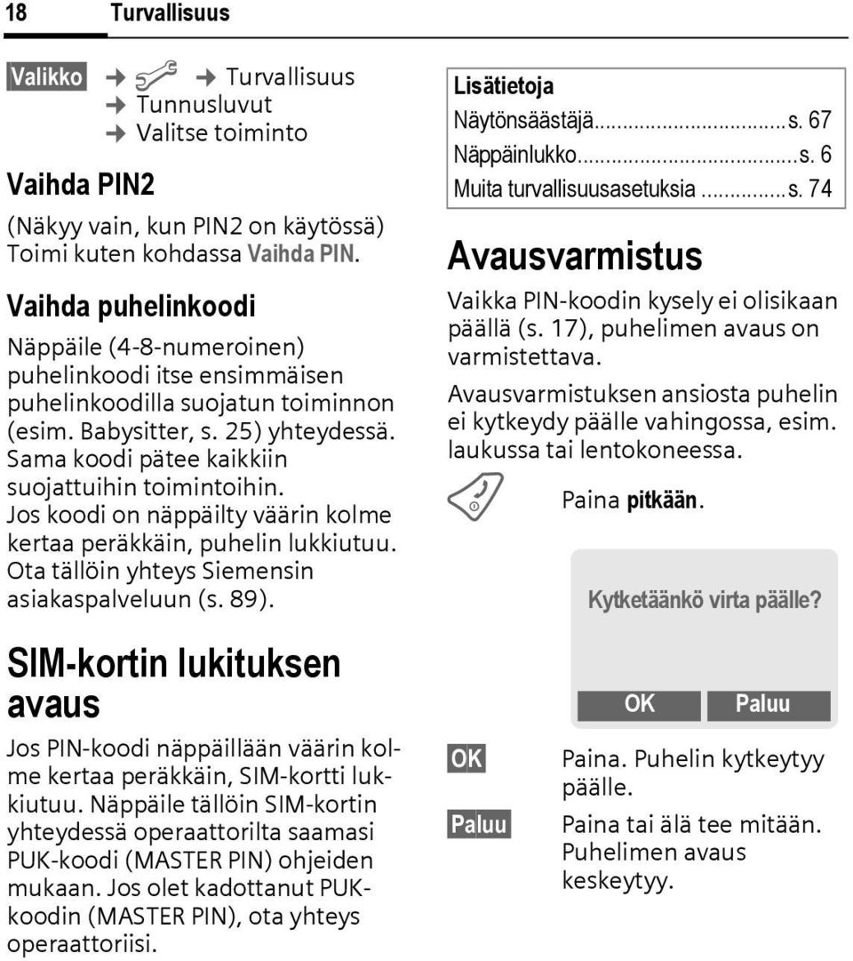 Sama koodi pätee kaikkiin suojattuihin toimintoihin. Jos koodi on näppäilty väärin kolme kertaa peräkkäin, puhelin lukkiutuu. Ota tällöin yhteys Siemensin asiakaspalveluun (s. 89).