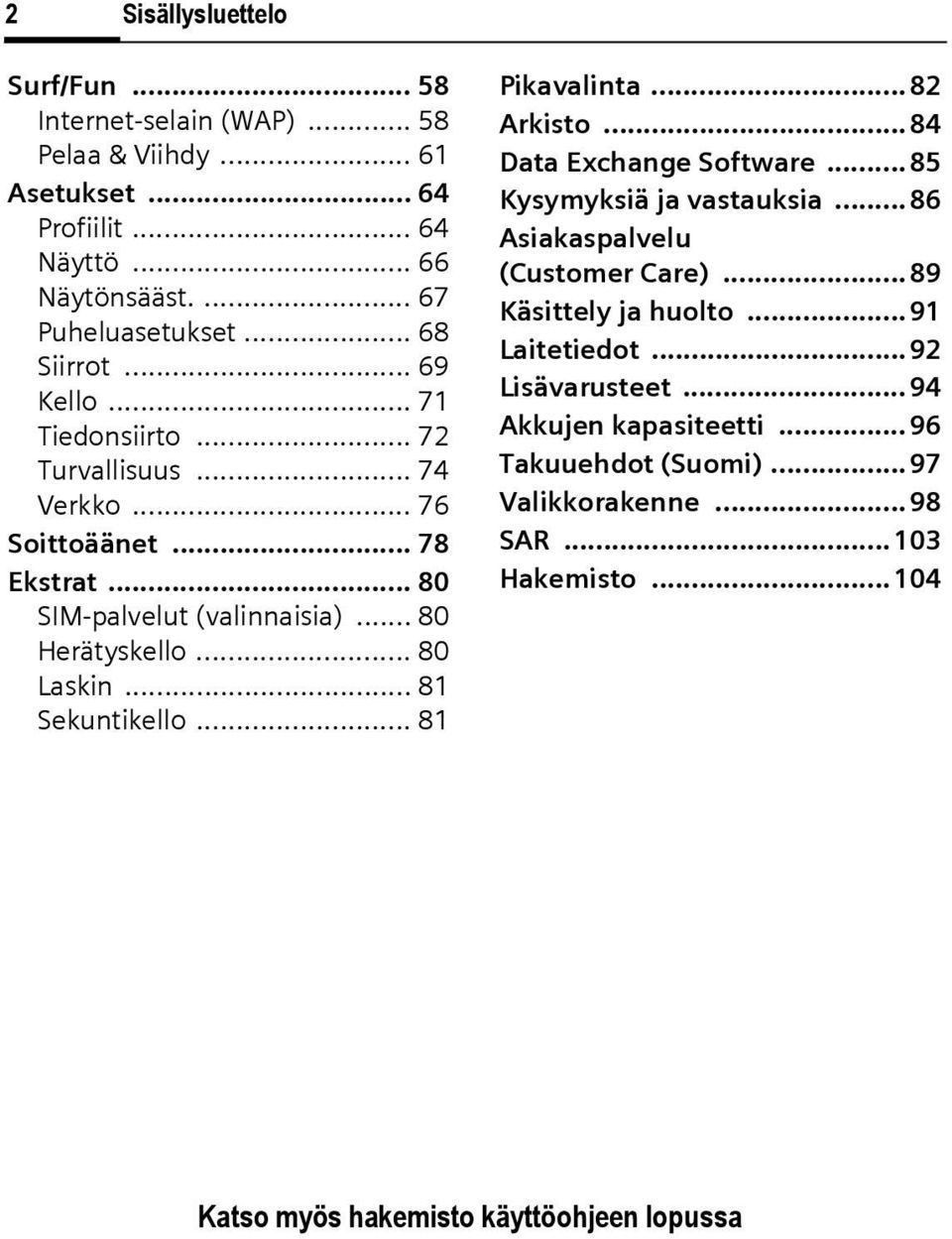 .. 81 Sekuntikello... 81 Pikavalinta...82 Arkisto...84 Data Exchange Software... 85 Kysymyksiä ja vastauksia...86 Asiakaspalvelu (Customer Care)... 89 Käsittely ja huolto.