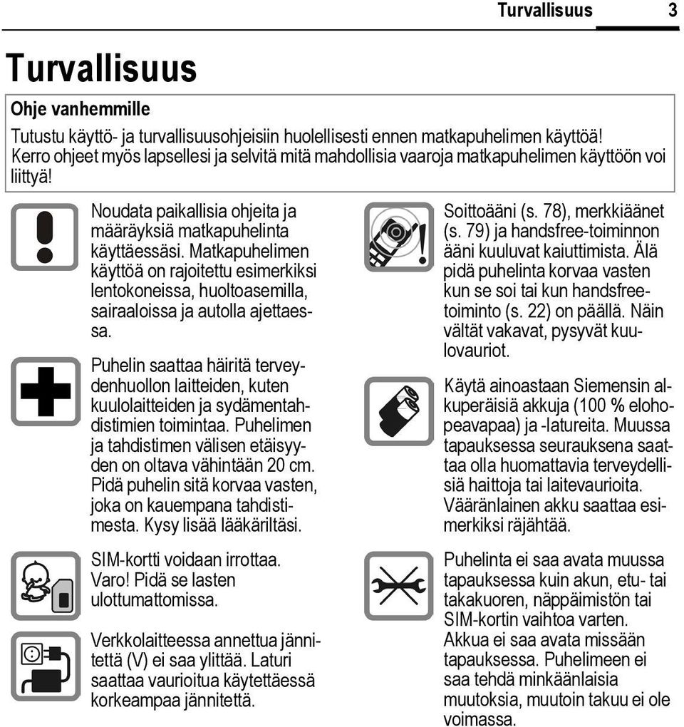 Matkapuhelimen käyttöä on rajoitettu esimerkiksi lentokoneissa, huoltoasemilla, sairaaloissa ja autolla ajettaessa.