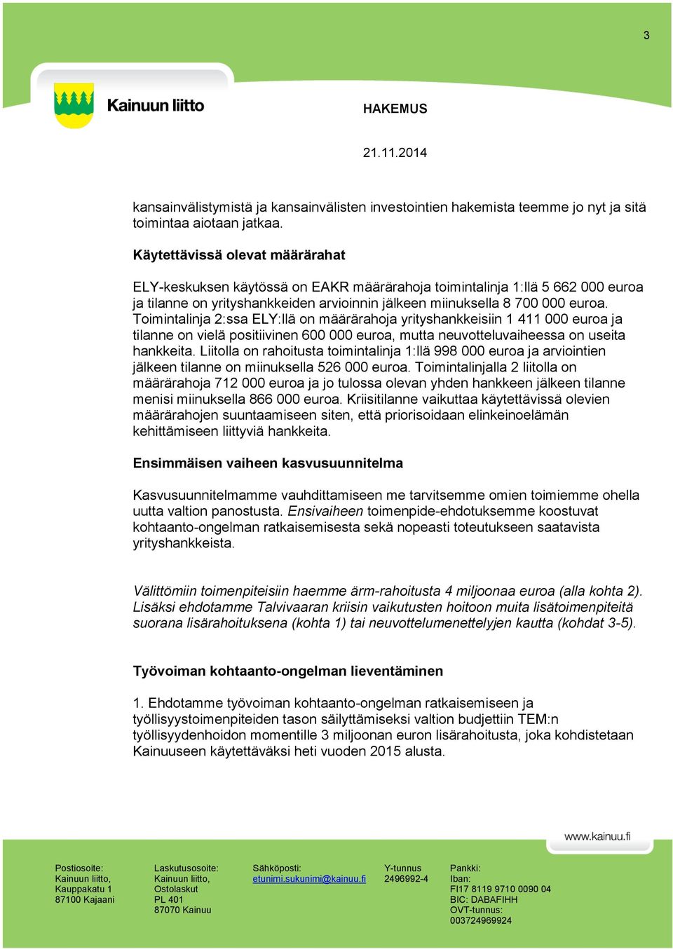 Toimintalinja 2:ssa ELY:llä on määrärahoja yrityshankkeisiin 1 411 000 euroa ja tilanne on vielä positiivinen 600 000 euroa, mutta neuvotteluvaiheessa on useita hankkeita.