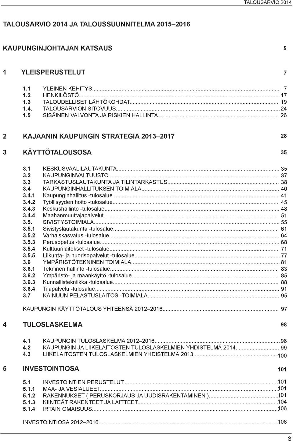 .. 3.4 KAUPUNGINHALLITUKSEN TOIMIALA... 3.4.1 Kaupunginhallitus -tulosalue... 3.4.2 Työllisyyden hoito -tulosalue... 3.4.3 Keskushallinto -tulosalue... 3.4.4 Maahanmuuttajapalvelut... 3.5.