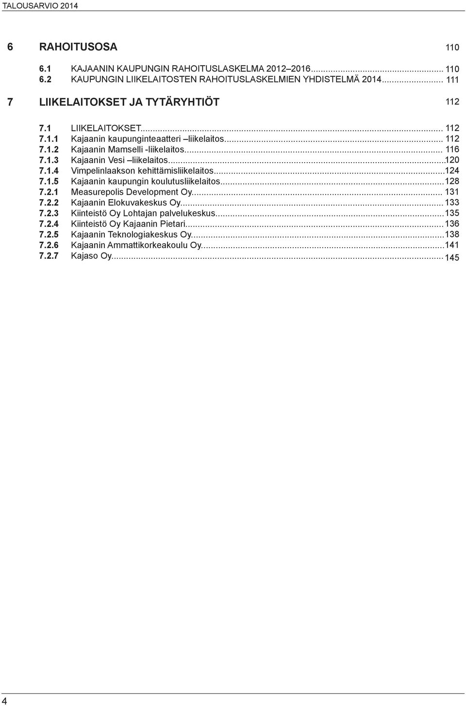 .. 120 7.1.4 Vimpelinlaakson kehittämisliikelaitos... 124 7.1.5 Kajaanin kaupungin koulutusliikelaitos... 128 7.2.1 Measurepolis Development Oy... 131 7.2.2 Kajaanin Elokuvakeskus Oy.