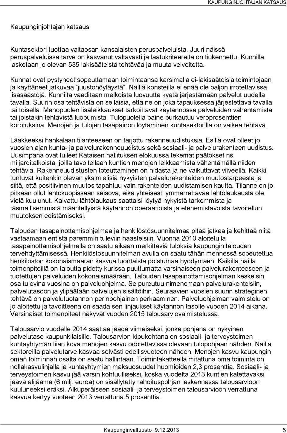 Kunnat ovat pystyneet sopeuttamaan toimintaansa karsimalla ei-lakisääteisiä toimintojaan ja käyttäneet jatkuvaa juustohöyläystä. Näillä konsteilla ei enää ole paljon irrotettavissa lisäsäästöjä.