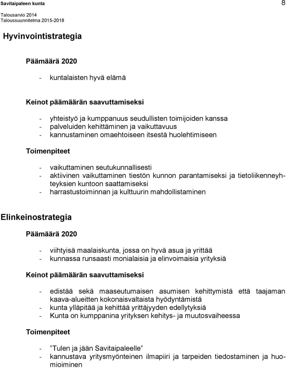 tietoliikenneyhteyksien kuntoon saattamiseksi - harrastustoiminnan ja kulttuurin mahdollistaminen Elinkeinostrategia Päämäärä 2020 - viihtyisä maalaiskunta, jossa on hyvä asua ja yrittää - kunnassa