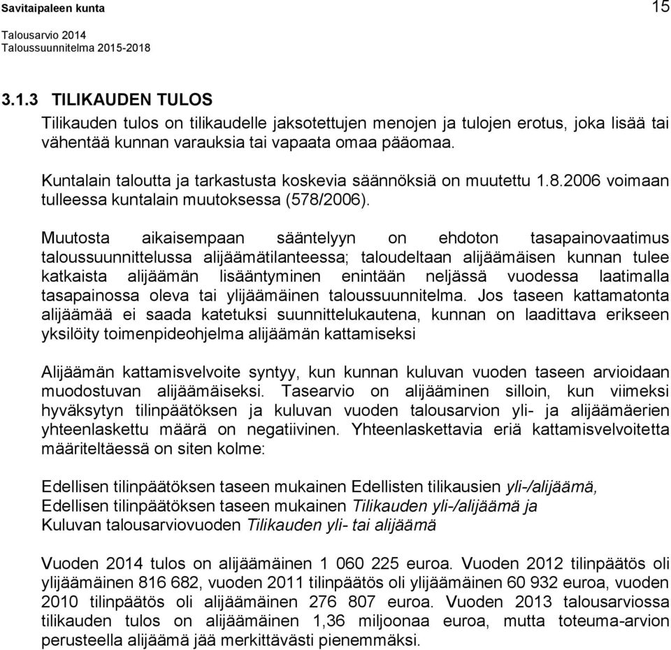 Muutosta aikaisempaan sääntelyyn on ehdoton tasapainovaatimus taloussuunnittelussa alijäämätilanteessa; taloudeltaan alijäämäisen kunnan tulee katkaista alijäämän lisääntyminen enintään neljässä