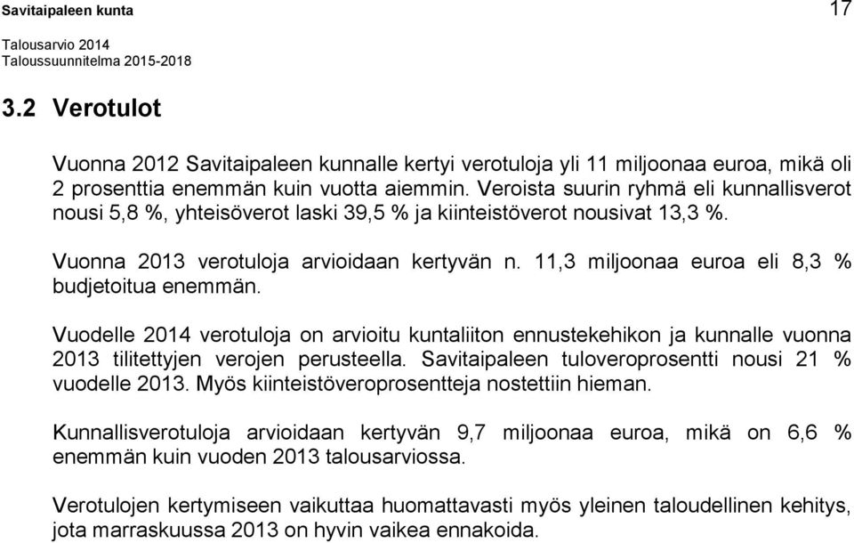 11,3 miljoonaa euroa eli 8,3 % budjetoitua enemmän. Vuodelle 2014 verotuloja on arvioitu kuntaliiton ennustekehikon ja kunnalle vuonna 2013 tilitettyjen verojen perusteella.