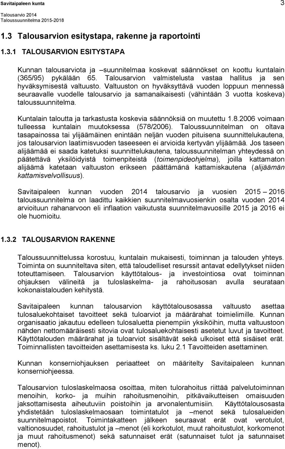 Valtuuston on hyväksyttävä vuoden loppuun mennessä seuraavalle vuodelle talousarvio ja samanaikaisesti (vähintään 3 vuotta koskeva) taloussuunnitelma.