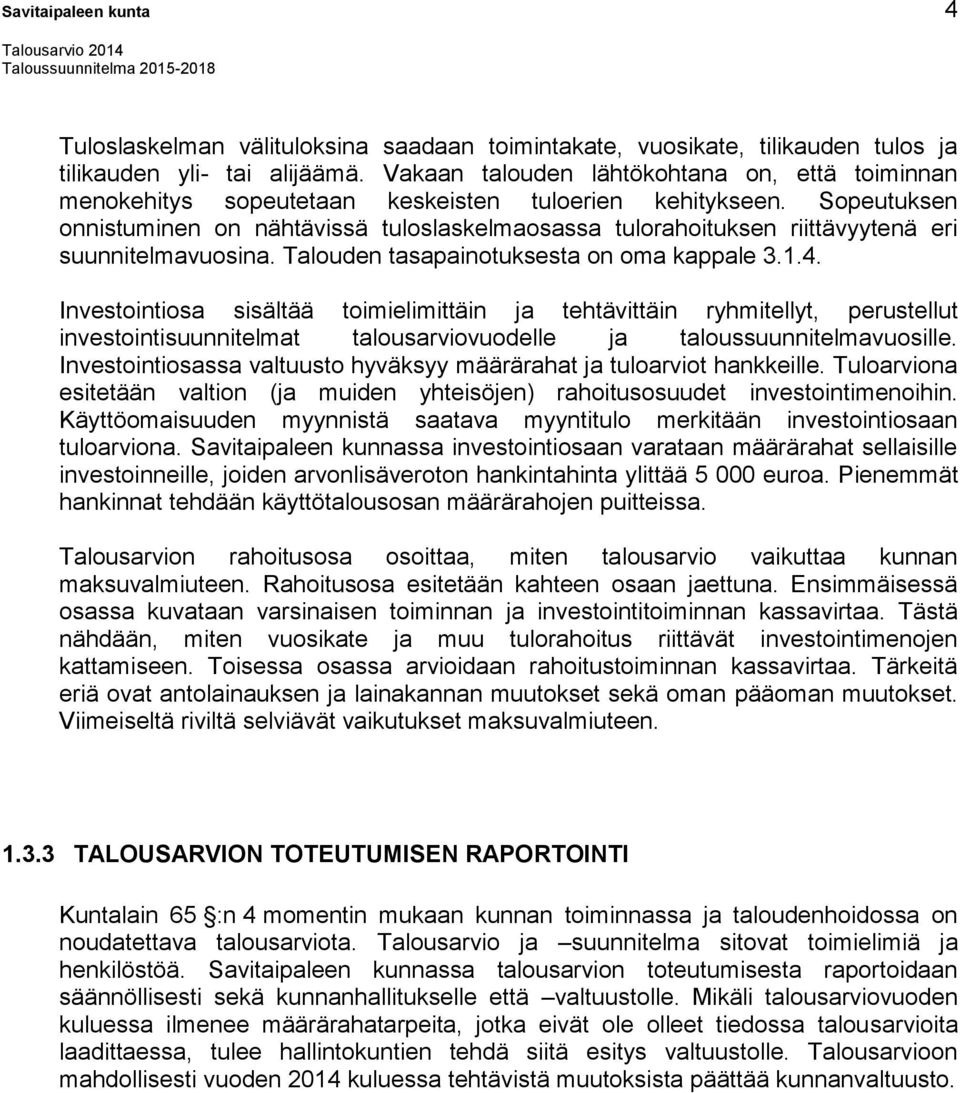 Sopeutuksen onnistuminen on nähtävissä tuloslaskelmaosassa tulorahoituksen riittävyytenä eri suunnitelmavuosina. Talouden tasapainotuksesta on oma kappale 3.1.4.