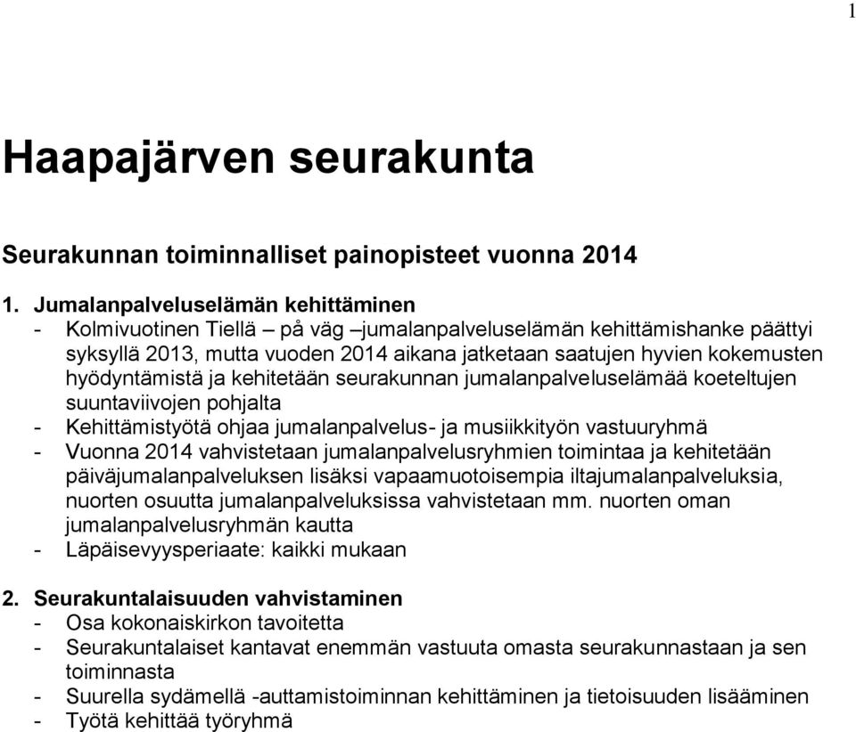 hyödyntämistä ja kehitetään seurakunnan jumalanpalveluselämää koeteltujen suuntaviivojen pohjalta - Kehittämistyötä ohjaa jumalanpalvelus- ja musiikkityön vastuuryhmä - Vuonna 2014 vahvistetaan