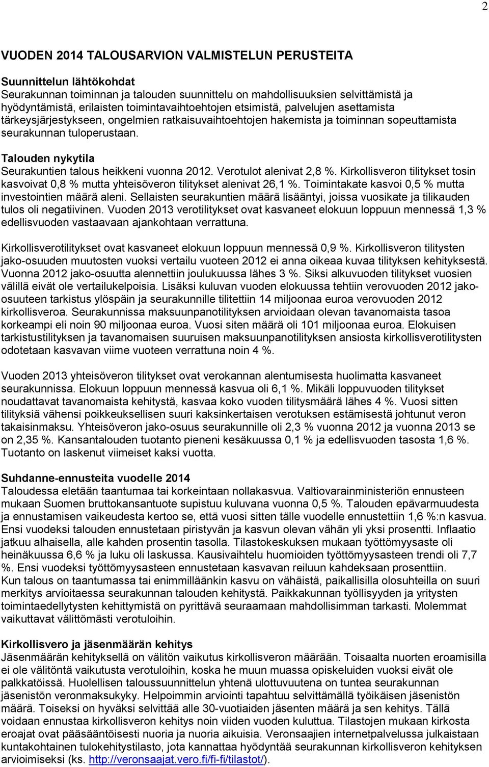 Talouden nykytila Seurakuntien talous heikkeni vuonna 2012. Verotulot alenivat 2,8 %. Kirkollisveron tilitykset tosin kasvoivat 0,8 % mutta yhteisöveron tilitykset alenivat 26,1 %.