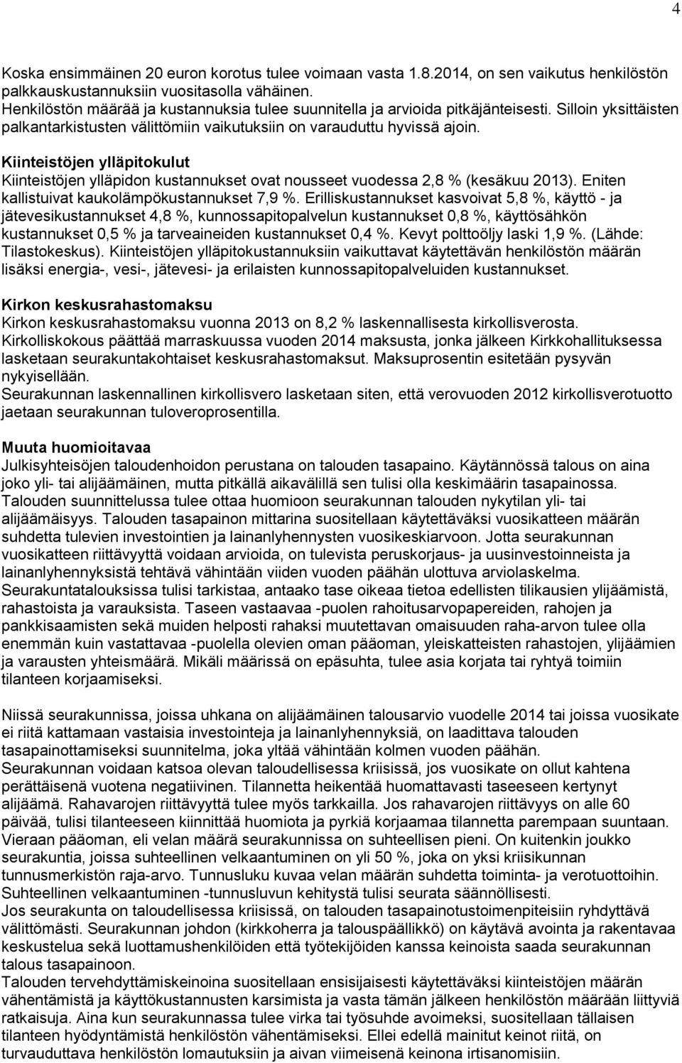 Kiinteistöjen ylläpitokulut Kiinteistöjen ylläpidon kustannukset ovat nousseet vuodessa 2,8 % (kesäkuu 2013). Eniten kallistuivat kaukolämpökustannukset 7,9 %.