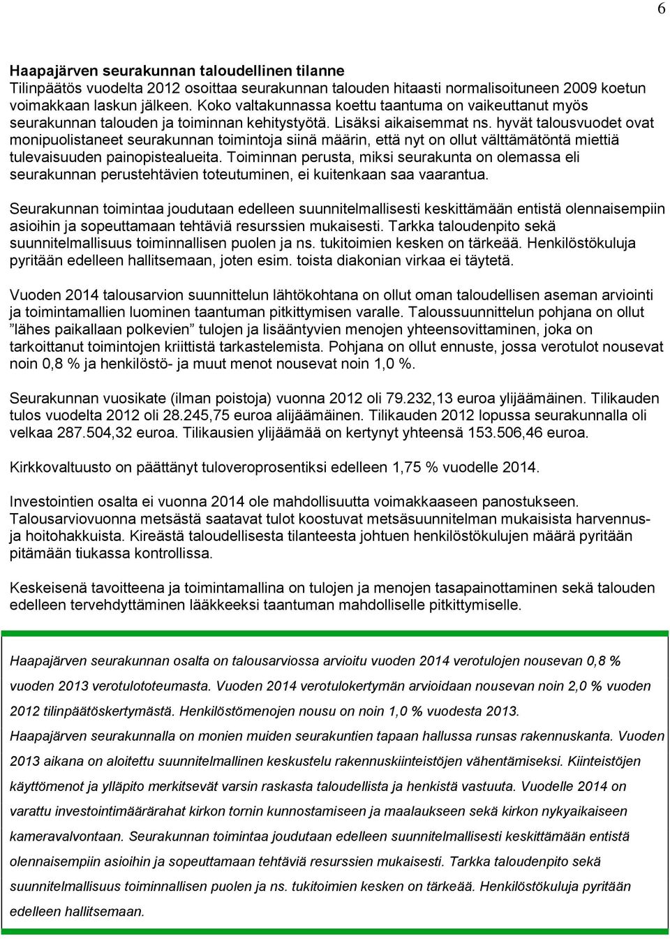 hyvät talousvuodet ovat monipuolistaneet seurakunnan toimintoja siinä määrin, että nyt on ollut välttämätöntä miettiä tulevaisuuden painopistealueita.