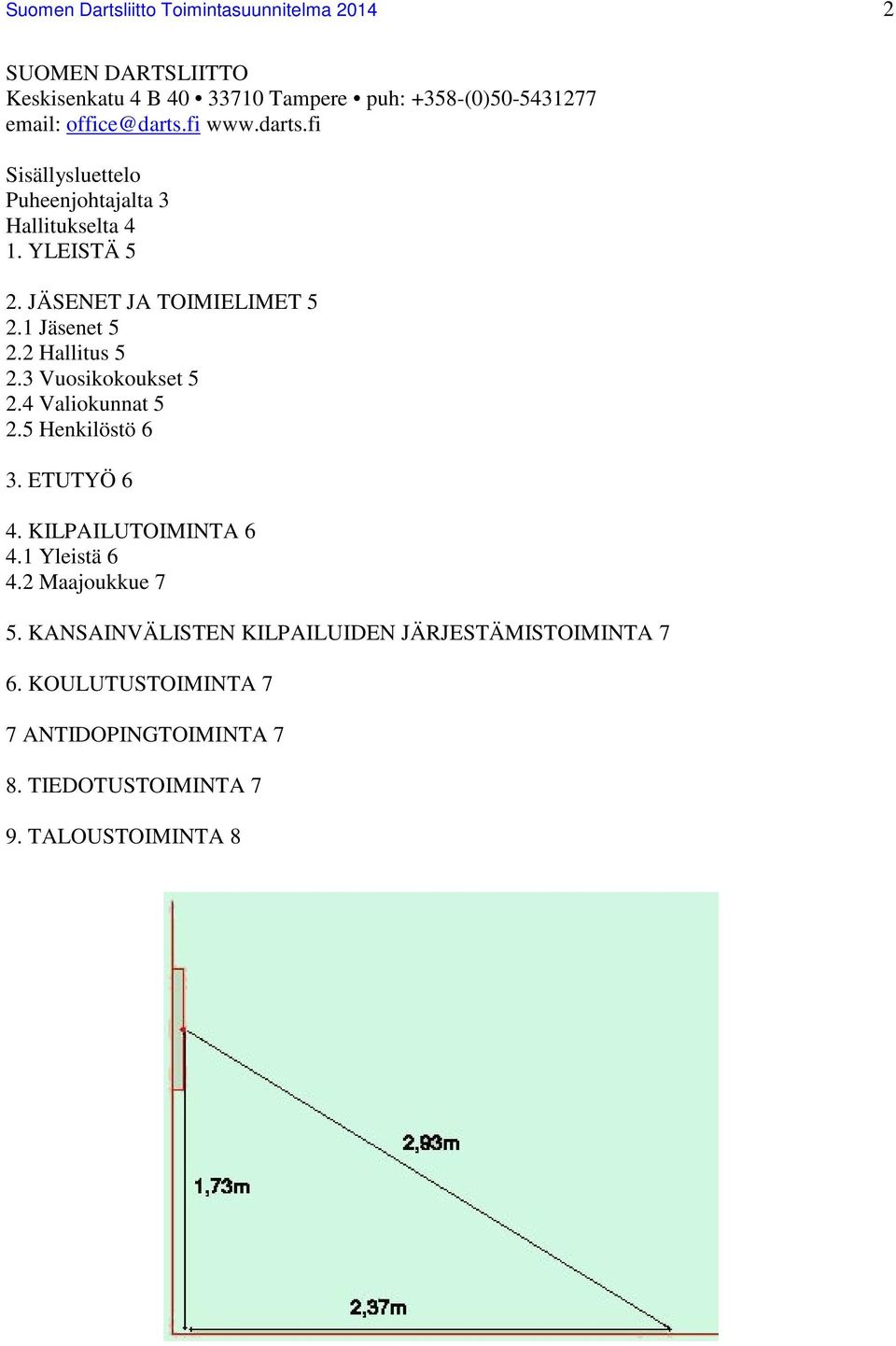 1 Jäsenet 5 2.2 Hallitus 5 2.3 Vuosikokoukset 5 2.4 Valiokunnat 5 2.5 Henkilöstö 6 3. ETUTYÖ 6 4. KILPAILUTOIMINTA 6 4.1 Yleistä 6 4.