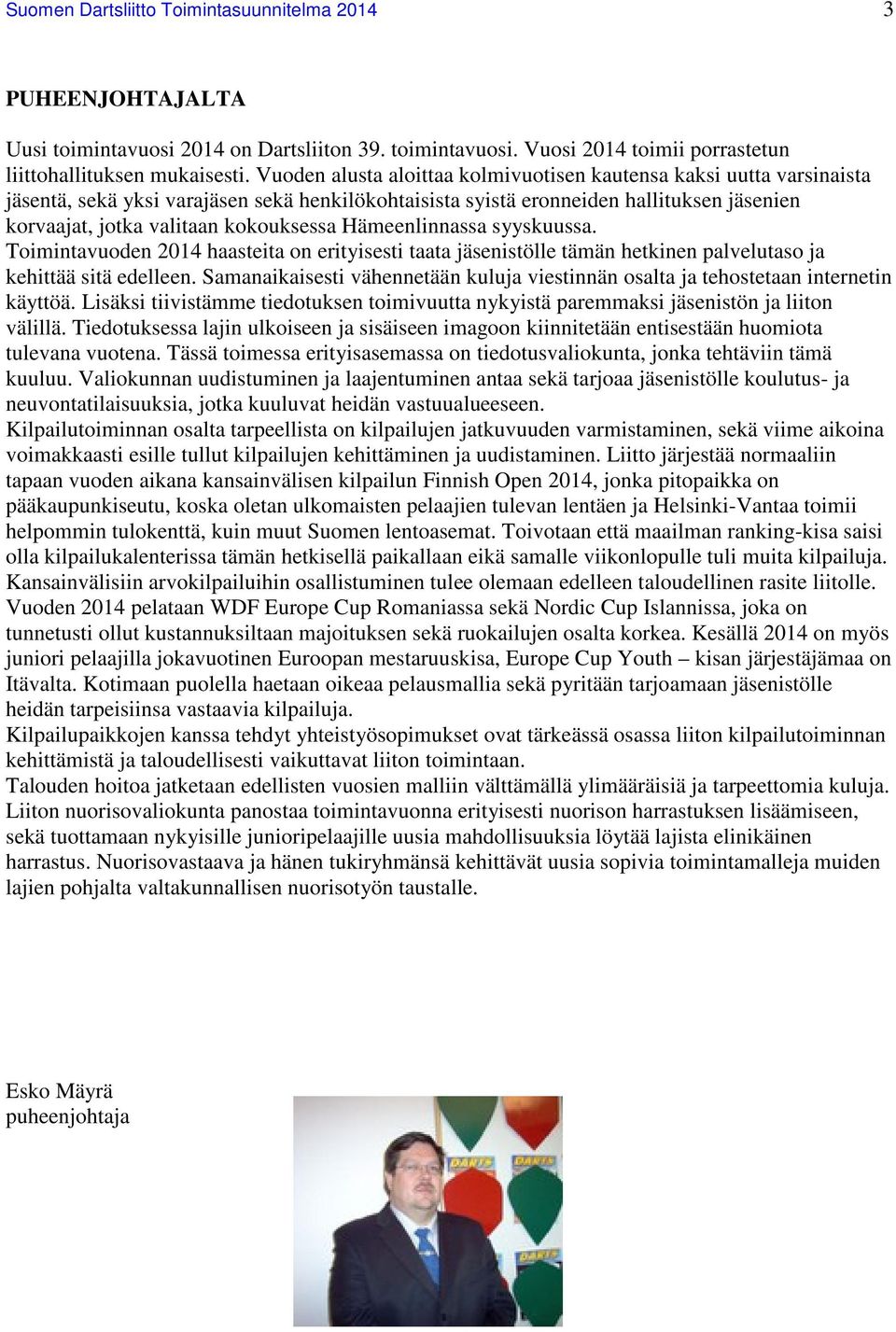 Hämeenlinnassa syyskuussa. Toimintavuoden 2014 haasteita on erityisesti taata jäsenistölle tämän hetkinen palvelutaso ja kehittää sitä edelleen.