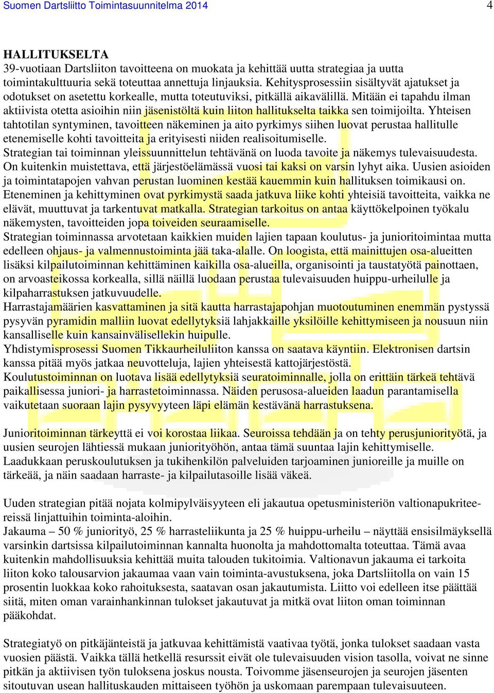 Mitään ei tapahdu ilman aktiivista otetta asioihin niin jäsenistöltä kuin liiton hallitukselta taikka sen toimijoilta.