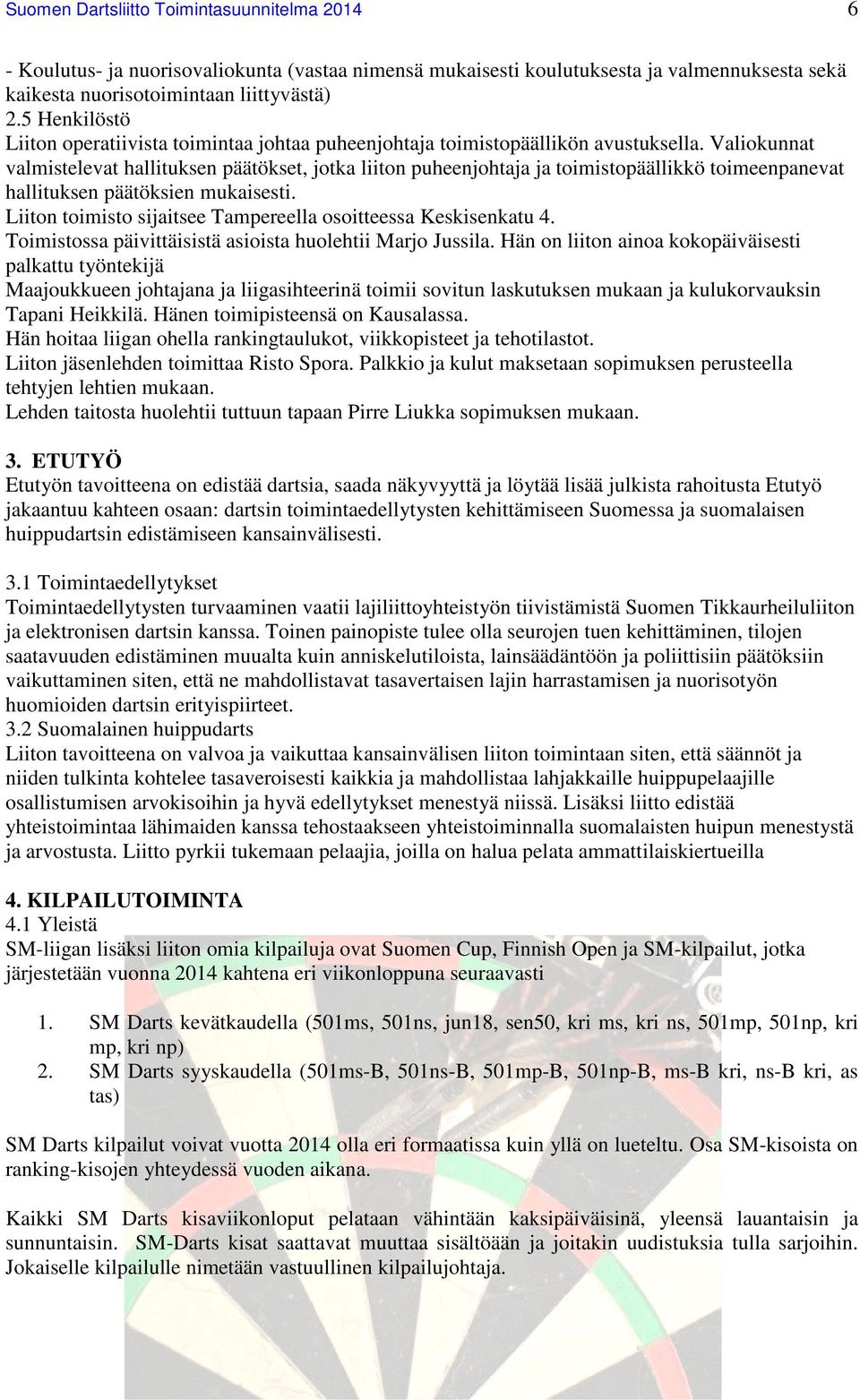Valiokunnat valmistelevat hallituksen päätökset, jotka liiton puheenjohtaja ja toimistopäällikkö toimeenpanevat hallituksen päätöksien mukaisesti.