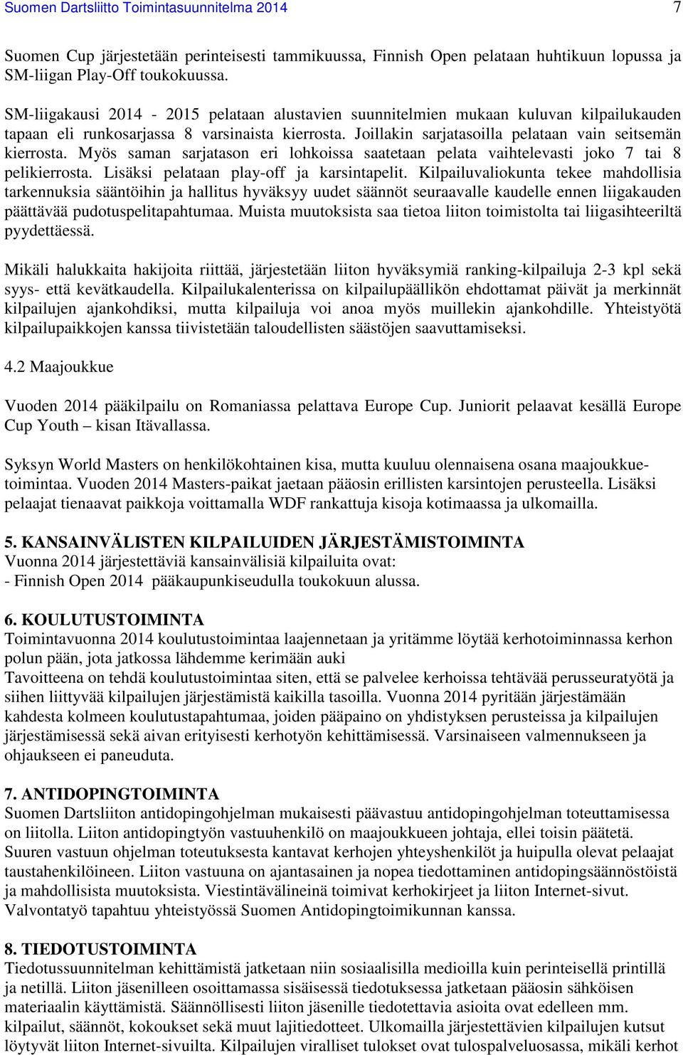 Myös saman sarjatason eri lohkoissa saatetaan pelata vaihtelevasti joko 7 tai 8 pelikierrosta. Lisäksi pelataan play-off ja karsintapelit.