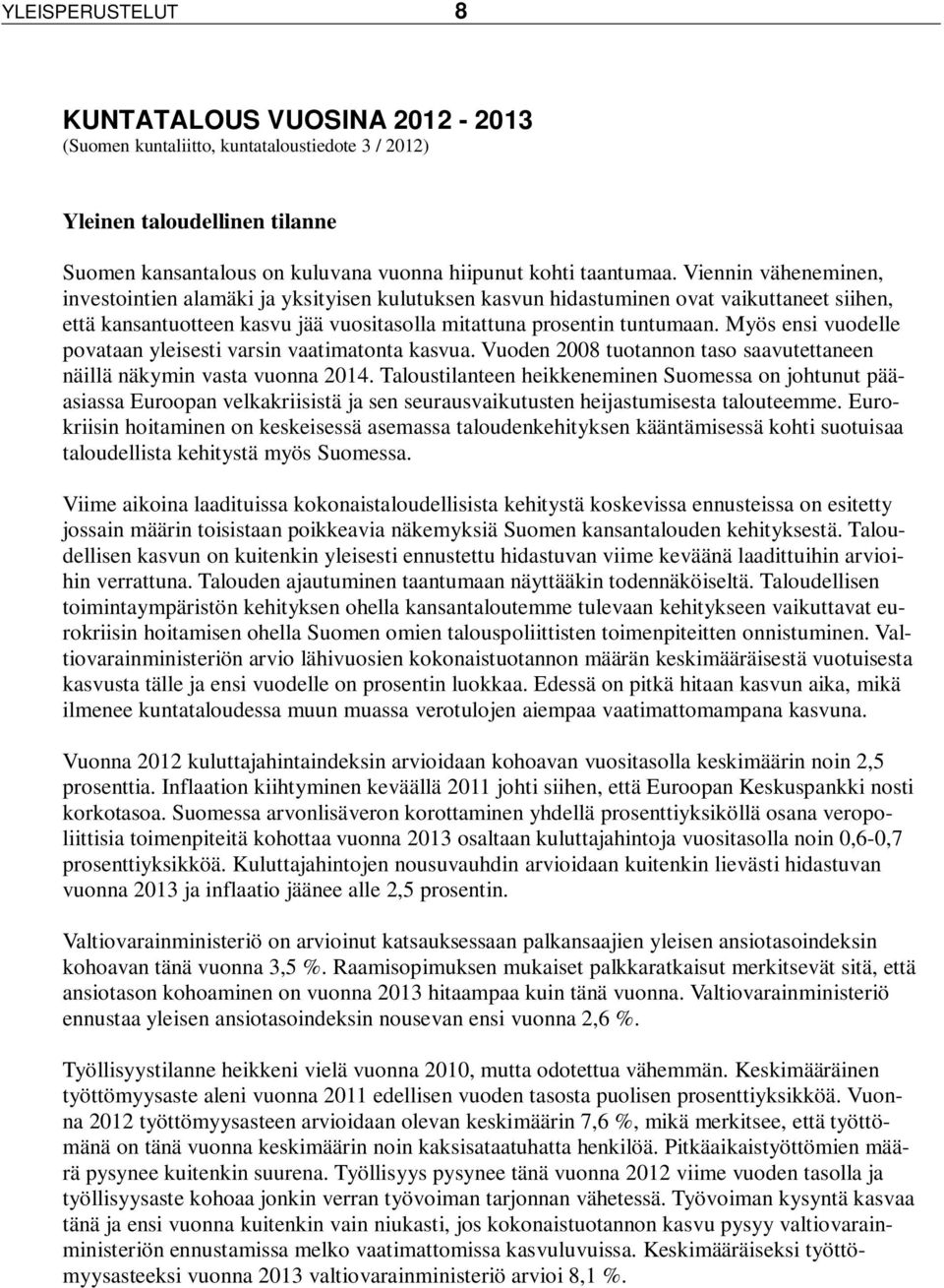 Myös ensi vuodelle povataan yleisesti varsin vaatimatonta kasvua. Vuoden 2008 tuotannon taso saavutettaneen näillä näkymin vasta vuonna 2014.