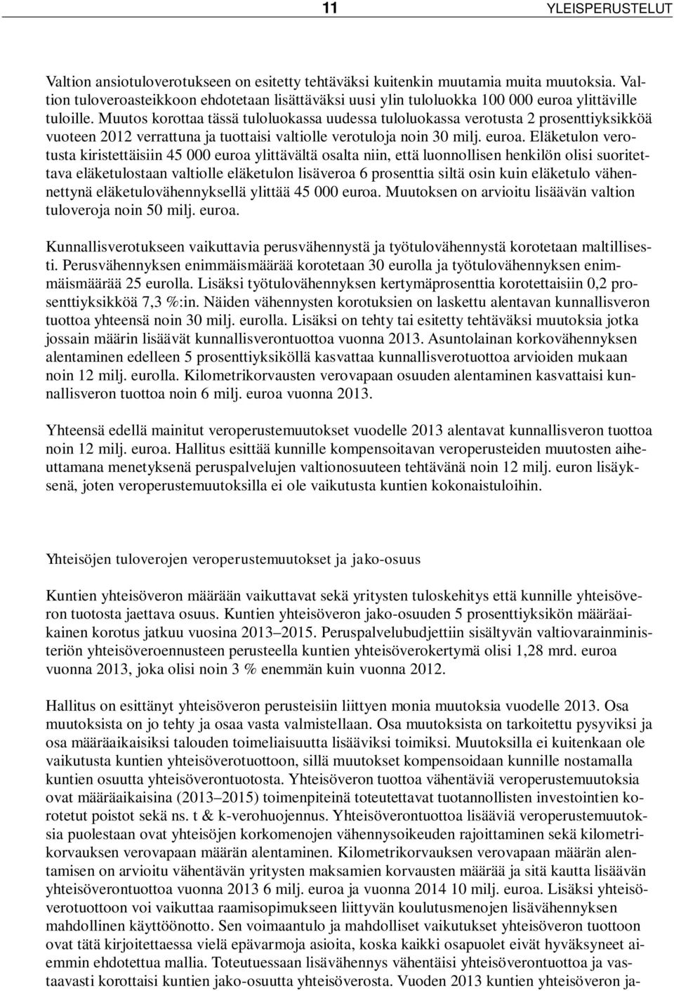 Muutos korottaa tässä tuloluokassa uudessa tuloluokassa verotusta 2 prosenttiyksikköä vuoteen 2012 verrattuna ja tuottaisi valtiolle verotuloja noin 30 milj. euroa.