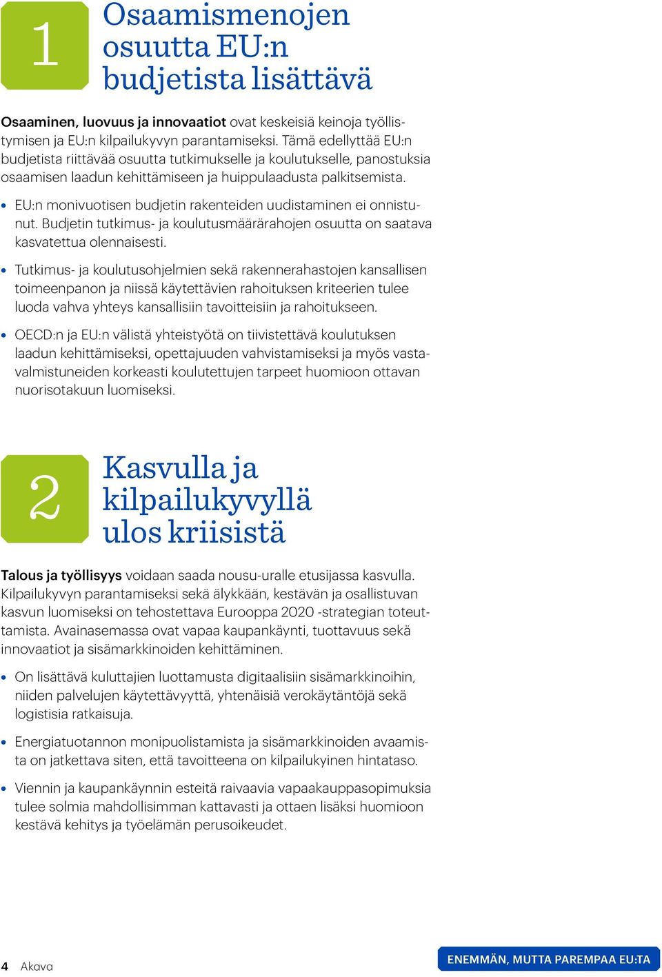 EU:n monivuotisen budjetin rakenteiden uudistaminen ei onnistunut. Budjetin tutkimus- ja koulutusmäärärahojen osuutta on saatava kasvatettua olennaisesti.