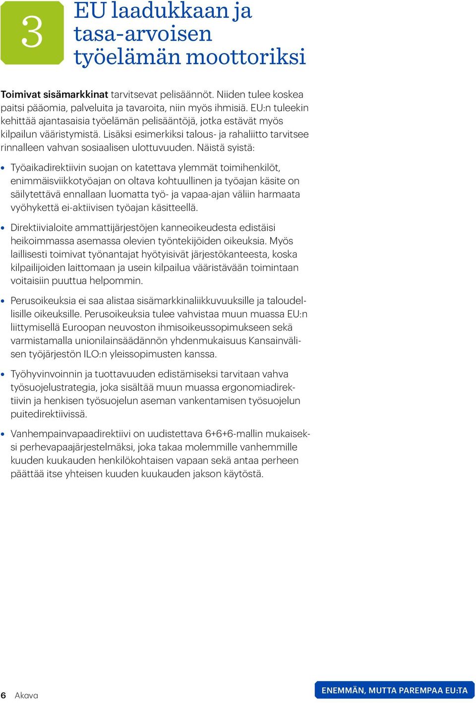 Näistä syistä: Työaikadirektiivin suojan on katettava ylemmät toimihenkilöt, enimmäisviikkotyöajan on oltava kohtuullinen ja työajan käsite on säilytettävä ennallaan luomatta työ- ja vapaa-ajan