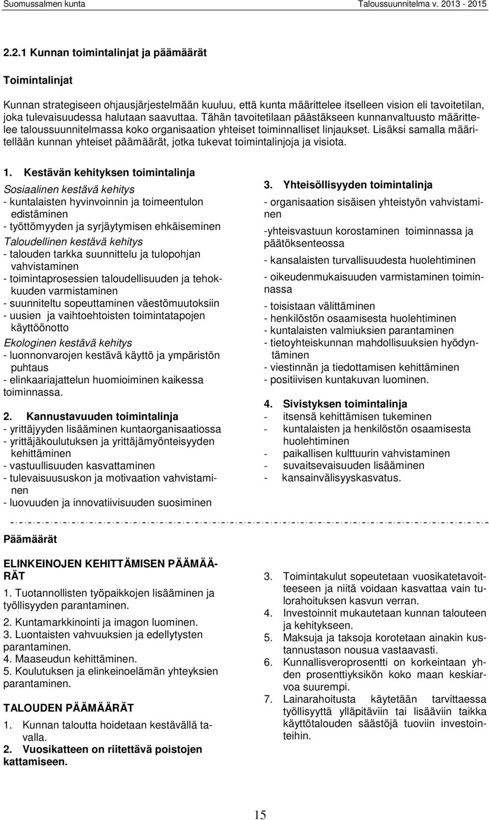 Lisäksi samalla määritellään kunnan yhteiset päämäärät, jotka tukevat toimintalinjoja ja visiota. 1.