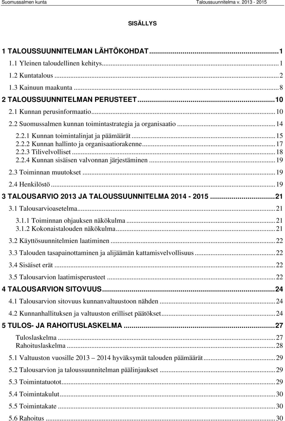 ..18 2.2.4 Kunnan sisäisen valvonnan järjestäminen...19 2.3 Toiminnan muutokset...19 2.4 Henkilöstö...19 3 TALOUSARVIO 2013 JA TALOUSSUUNNITELMA 2014-2015...21 3.1 Talousarvioasetelma...21 3.1.1 Toiminnan ohjauksen näkökulma.