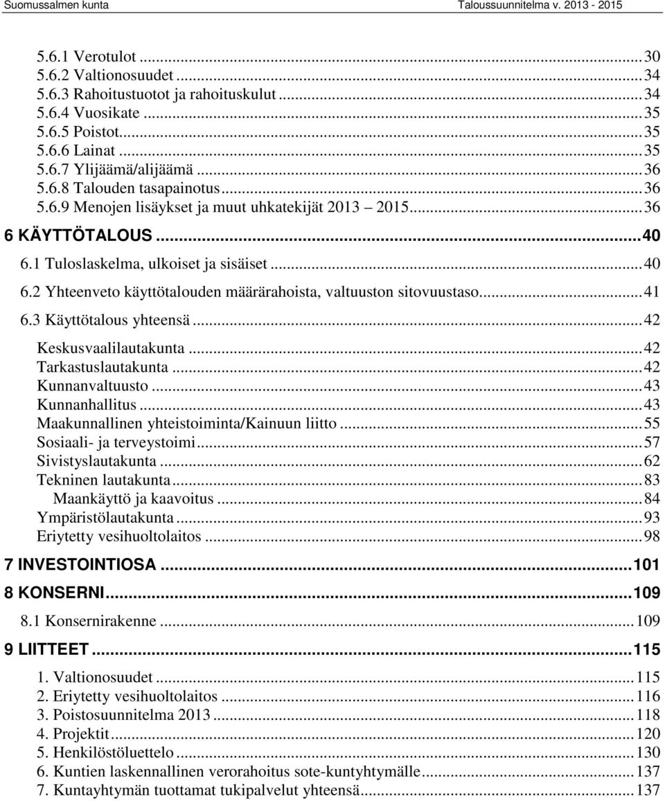 ..41 6.3 Käyttötalous yhteensä...42 Keskusvaalilautakunta...42 Tarkastuslautakunta...42 Kunnanvaltuusto...43 Kunnanhallitus...43 Maakunnallinen yhteistoiminta/kainuun liitto.