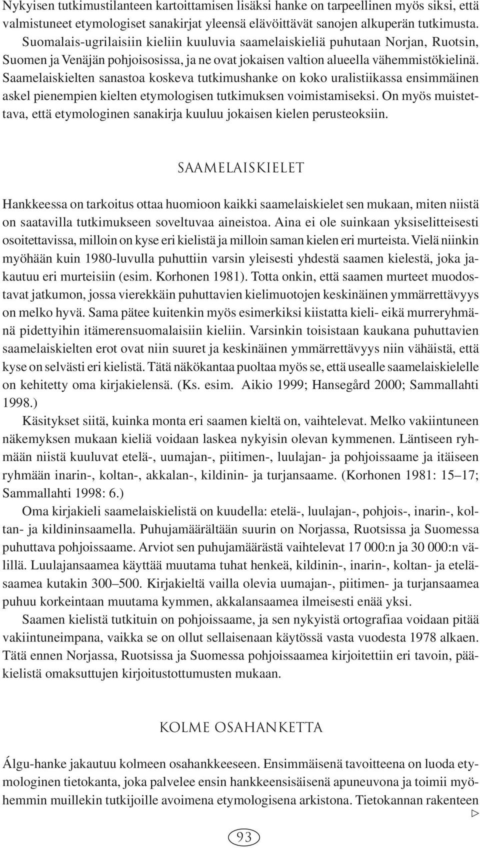 Saamelaiskielten sanastoa koskeva tutkimushanke on koko uralistiikassa ensimmäinen askel pienempien kielten etymologisen tutkimuksen voimistamiseksi.