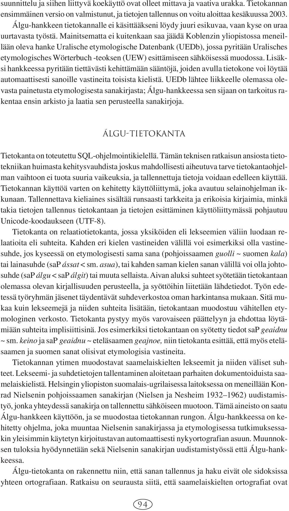 Mainitsematta ei kuitenkaan saa jäädä Koblenzin yliopistossa meneillään oleva hanke Uralische etymologische Datenbank (UEDb), jossa pyritään Uralisches etymologisches Wörterbuch -teoksen (UEW)