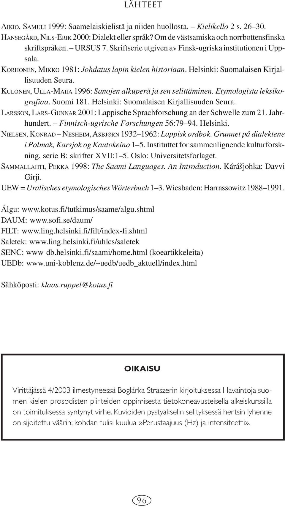 KULONEN, ULLA-MAIJA 1996: Sanojen alkuperä ja sen selittäminen. Etymologista leksikografiaa. Suomi 181. Helsinki: Suomalaisen Kirjallisuuden Seura.