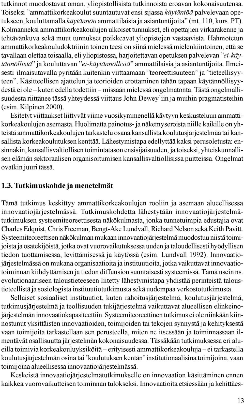 Kolmanneksi ammattikorkeakoulujen ulkoiset tunnukset, eli opettajien virkarakenne ja tehtävänkuva sekä muut tunnukset poikkeavat yliopistojen vastaavista.