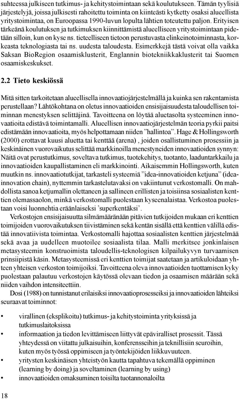 Erityisen tärkeänä koulutuksen ja tutkimuksen kiinnittämistä alueelliseen yritystoimintaan pidetään silloin, kun on kyse ns.