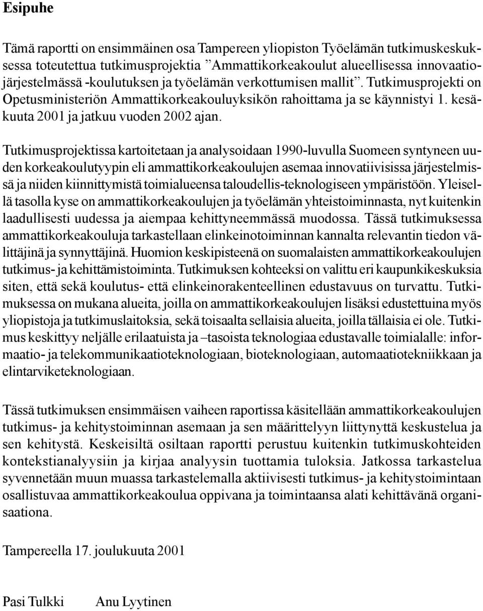 Tutkimusprojektissa kartoitetaan ja analysoidaan 1990-luvulla Suomeen syntyneen uuden korkeakoulutyypin eli ammattikorkeakoulujen asemaa innovatiivisissa järjestelmissä ja niiden kiinnittymistä