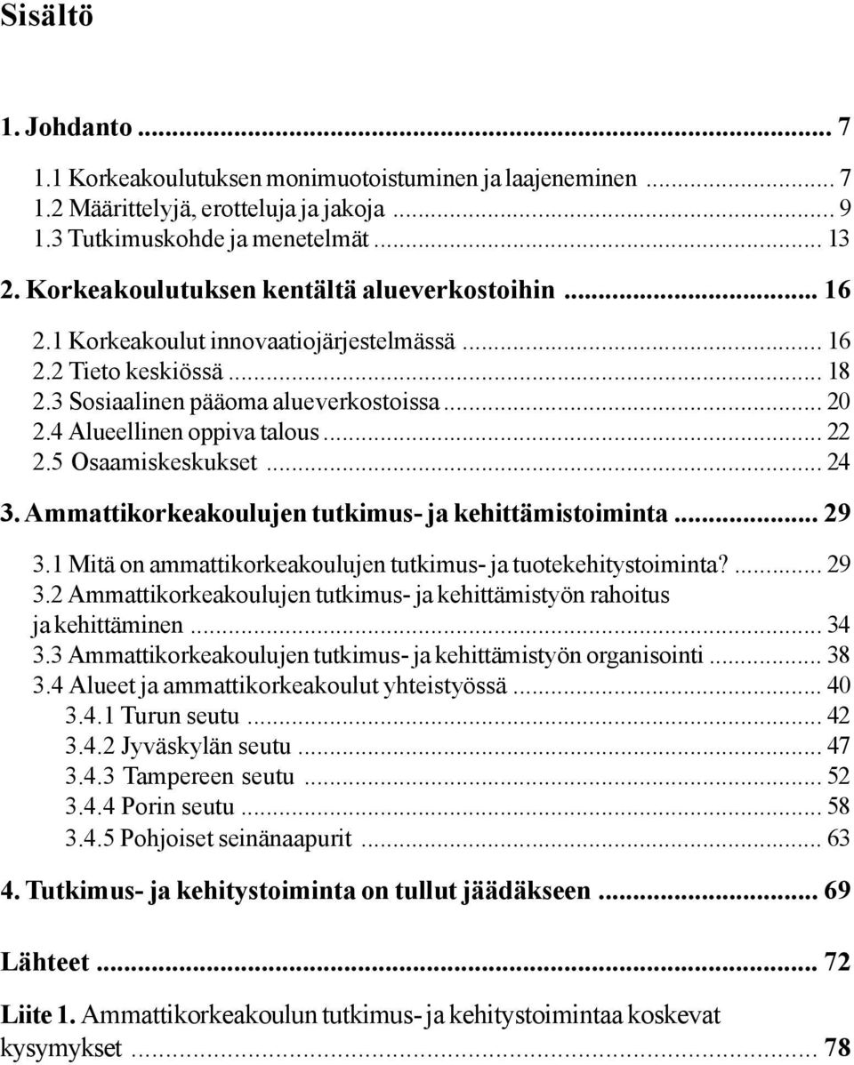 .. 22 2.5 Osaamiskeskukset... 24 3. Ammattikorkeakoulujen tutkimus- ja kehittämistoiminta... 29 3.1 Mitä on ammattikorkeakoulujen tutkimus- ja tuotekehitystoiminta?... 29 3.2 Ammattikorkeakoulujen tutkimus- ja kehittämistyön rahoitus ja kehittäminen.