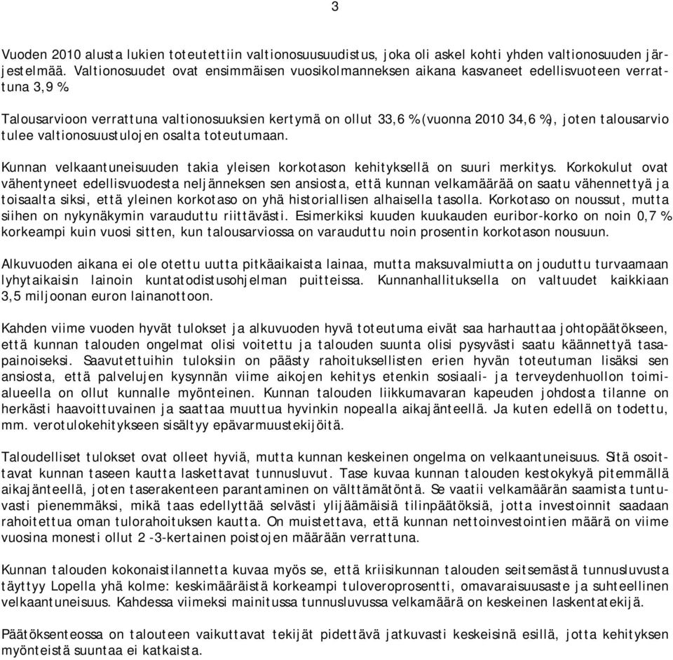 arvioon verrattuna valtionosuuksien kertymä on ollut 33,6 % (vuonna 2010 34,6 %), joten talousarvio tulee valtionosuustulojen osalta toteutumaan.