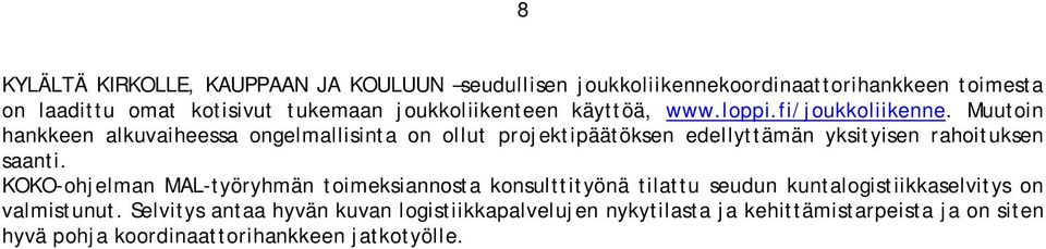 Muutoin hankkeen alkuvaiheessa ongelmallisinta on ollut projektipäätöksen edellyttämän yksityisen rahoituksen saanti.