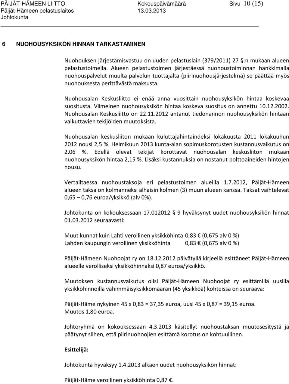 Alueen pelastustoimen järjestäessä nuohoustoiminnan hankkimalla nuohouspalvelut muulta palvelun tuottajalta (piirinuohousjärjestelmä) se päättää myös nuohouksesta perittävästä maksusta.