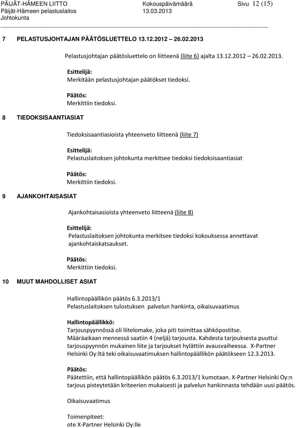 9 AJANKOHTAISASIAT Tiedoksisaantiasioista yhteenveto liitteenä (liite 7) Esittelijä: Pelastuslaitoksen johtokunta merkitsee tiedoksi tiedoksisaantiasiat Päätös: Merkittiin tiedoksi.