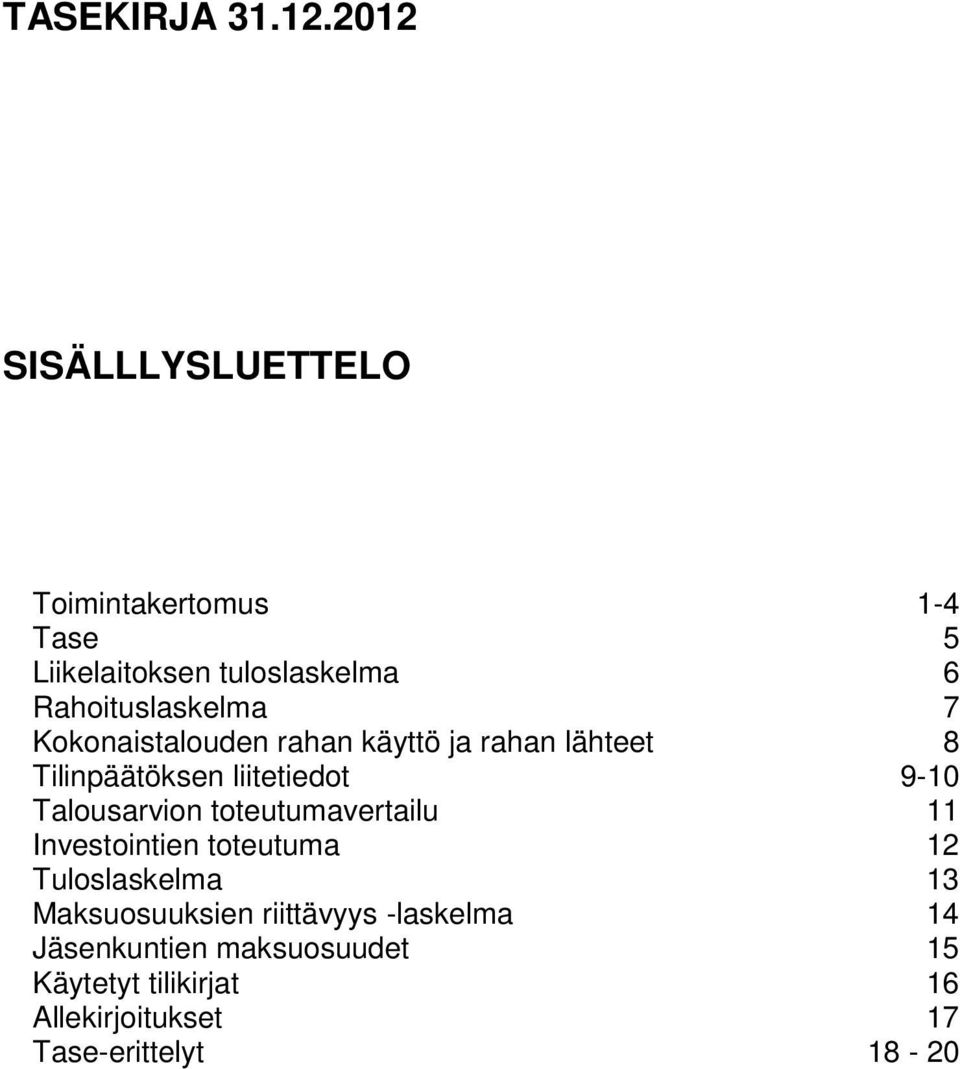 Kokonaistalouden rahan käyttö ja rahan lähteet 8 Tilinpäätöksen liitetiedot 9-10 Talousarvion