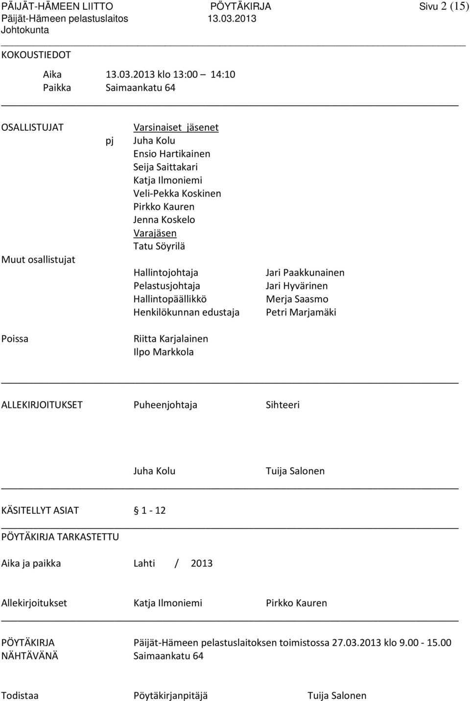 2013 klo 13:00 14:10 Paikka Saimaankatu 64 OSALLISTUJAT Muut osallistujat pj Varsinaiset jäsenet Juha Kolu Ensio Hartikainen Seija Saittakari Katja Ilmoniemi Veli-Pekka Koskinen Pirkko Kauren Jenna