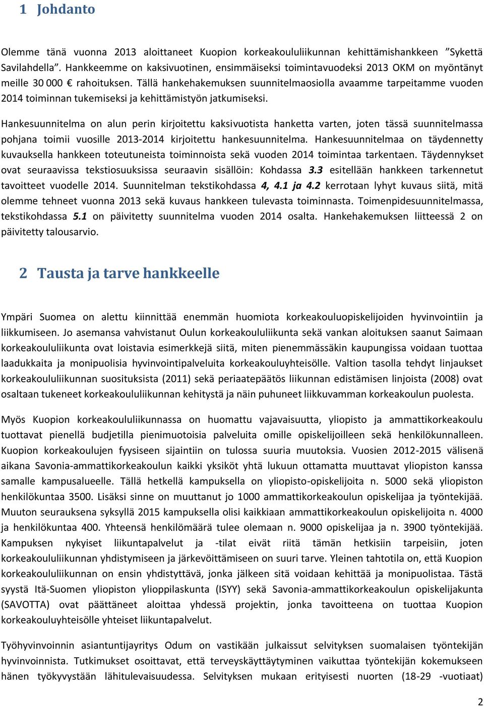 Tällä hankehakemuksen suunnitelmaosiolla avaamme tarpeitamme vuoden 2014 toiminnan tukemiseksi ja kehittämistyön jatkumiseksi.