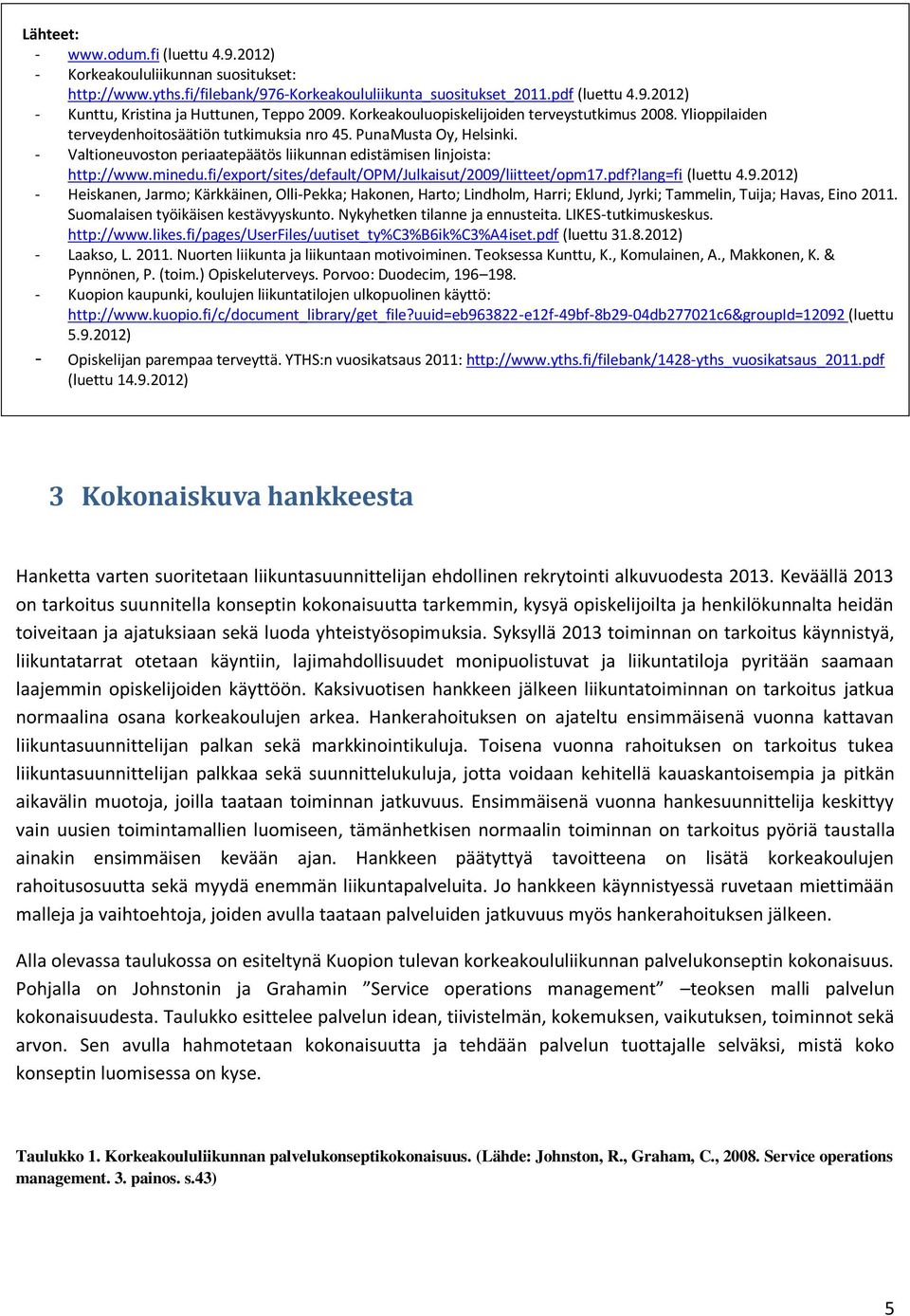 - Valtioneuvoston periaatepäätös liikunnan edistämisen linjoista: http://www.minedu.fi/export/sites/default/opm/julkaisut/2009/