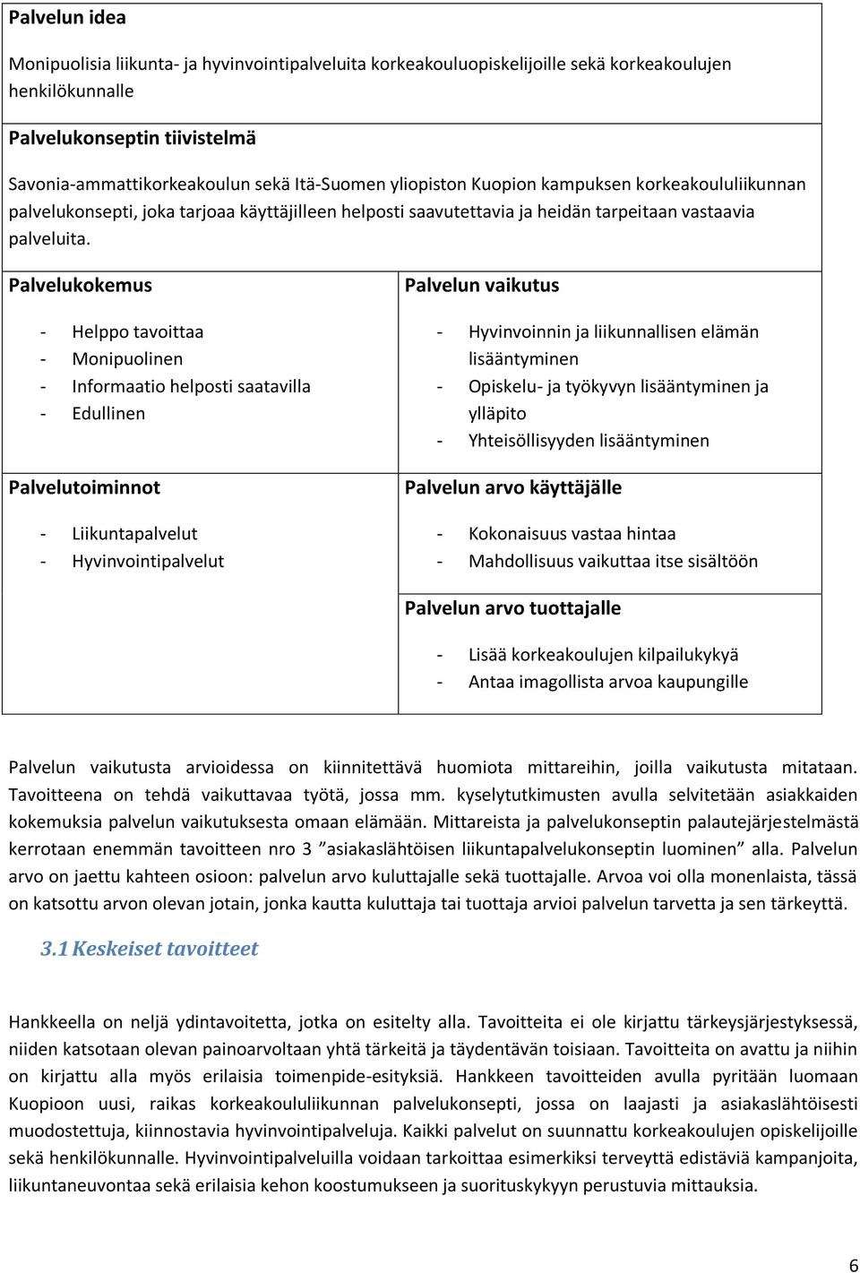 Palvelukokemus - Helppo tavoittaa - Monipuolinen - Informaatio helposti saatavilla - Edullinen Palvelutoiminnot - Liikuntapalvelut - Hyvinvointipalvelut Palvelun vaikutus - Hyvinvoinnin ja