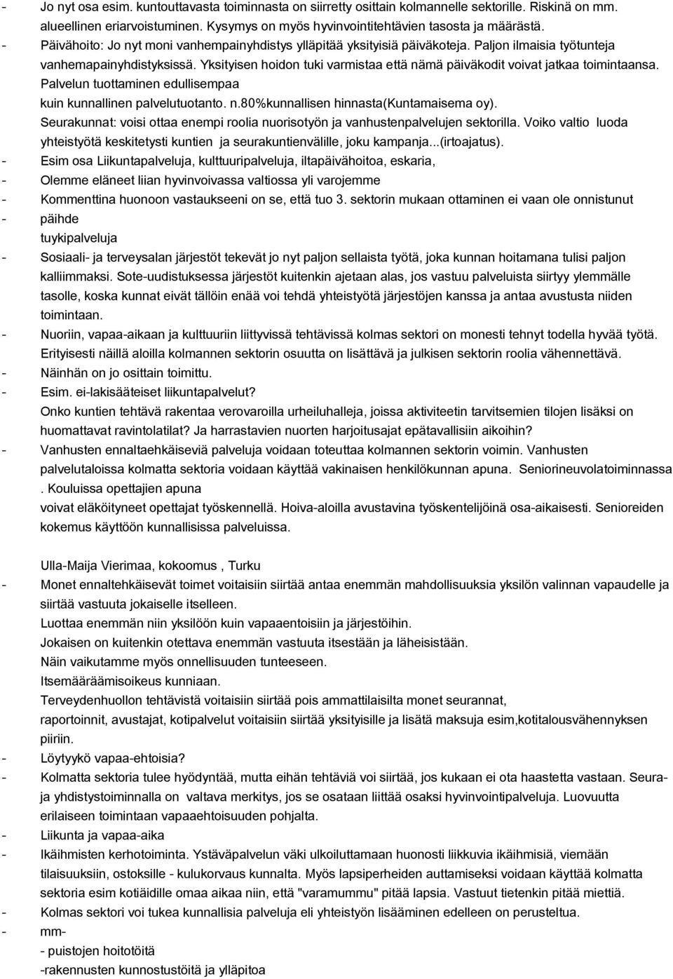Yksityisen hoidon tuki varmistaa että nämä päiväkodit voivat jatkaa toimintaansa. Palvelun tuottaminen edullisempaa kuin kunnallinen palvelutuotanto. n.8kunnallisen hinnasta(kuntamaisema oy).