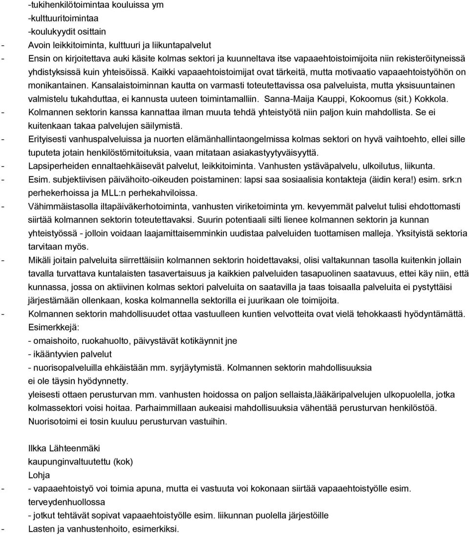 Kansalaistoiminnan kautta on varmasti toteutettavissa osa palveluista, mutta yksisuuntainen valmistelu tukahduttaa, ei kannusta uuteen toimintamalliin. SannaMaija Kauppi, Kokoomus (sit.) Kokkola.