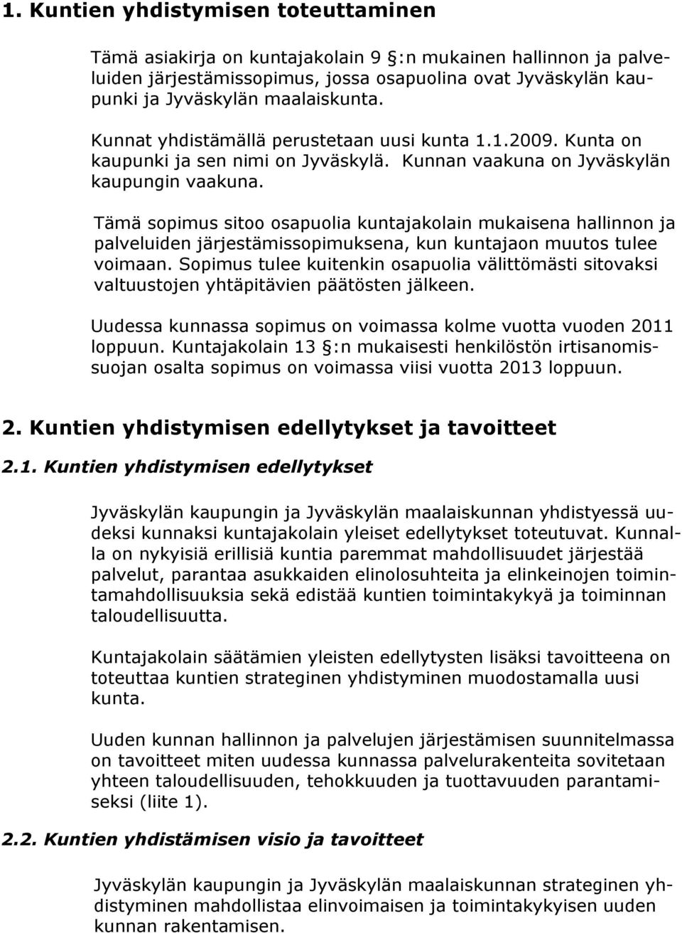 Tämä sopimus sitoo osapuolia kuntajakolain mukaisena hallinnon ja palveluiden järjestämissopimuksena, kun kuntajaon muutos tulee voimaan.