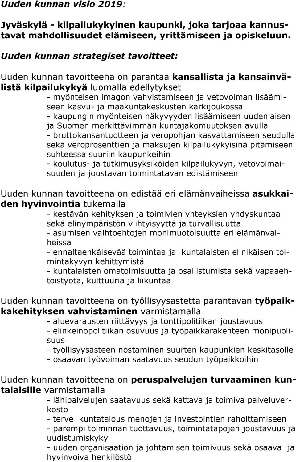 lisäämiseen kasvu- ja maakuntakeskusten kärkijoukossa - kaupungin myönteisen näkyvyyden lisäämiseen uudenlaisen ja Suomen merkittävimmän kuntajakomuutoksen avulla - bruttokansantuotteen ja veropohjan