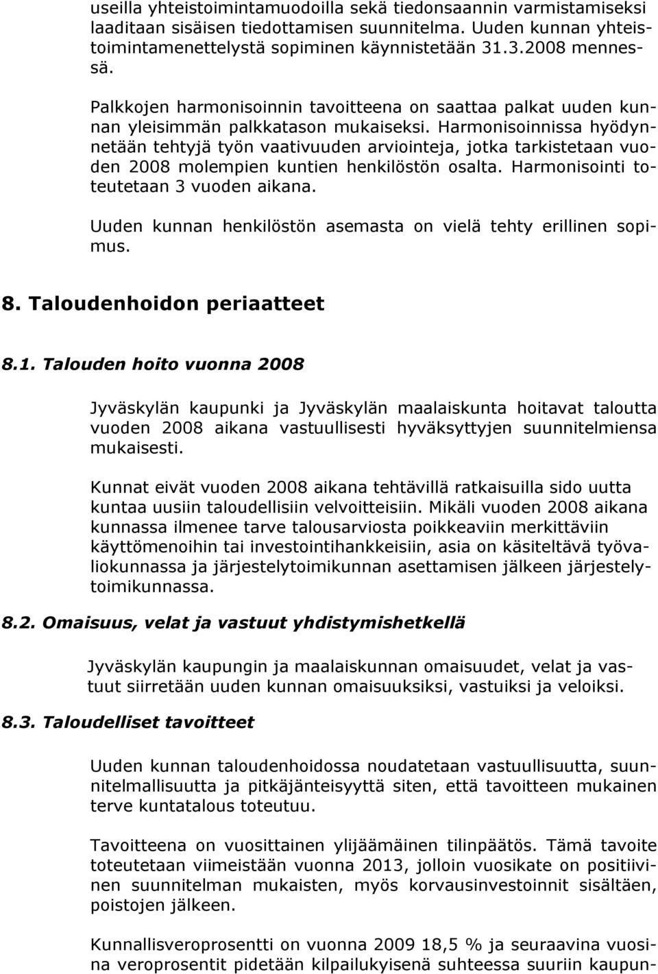 Harmonisoinnissa hyödynnetään tehtyjä työn vaativuuden arviointeja, jotka tarkistetaan vuoden 2008 molempien kuntien henkilöstön osalta. Harmonisointi toteutetaan 3 vuoden aikana.