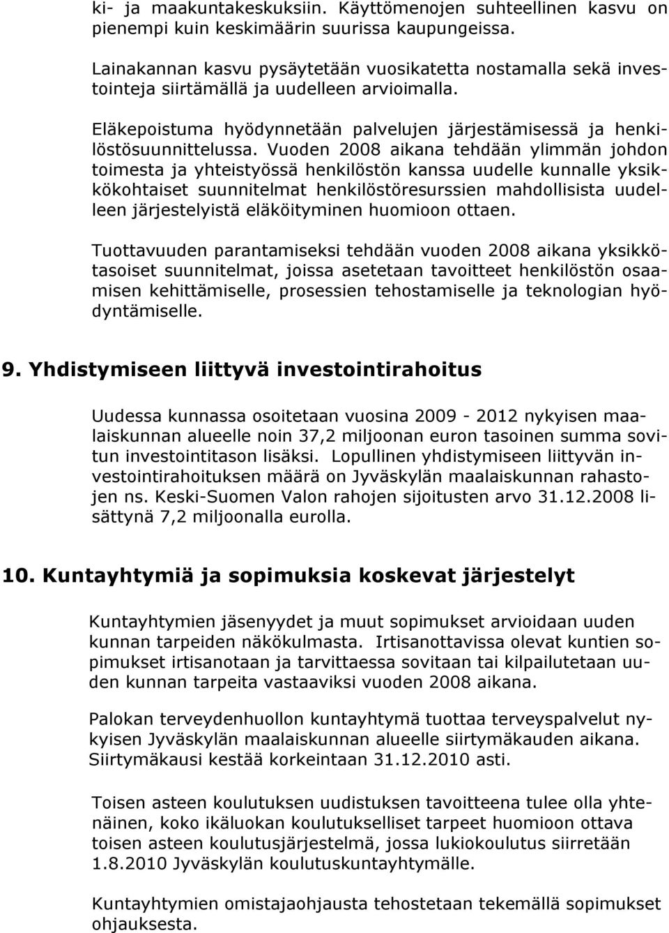 Vuoden 2008 aikana tehdään ylimmän johdon toimesta ja yhteistyössä henkilöstön kanssa uudelle kunnalle yksikkökohtaiset suunnitelmat henkilöstöresurssien mahdollisista uudelleen järjestelyistä